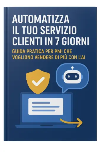 Automatizza il tuo Servizio Clienti in 7 Giorni – La guida pratica per PMI che vogliono vendere di più e risparmiare tempo grazie all’AI